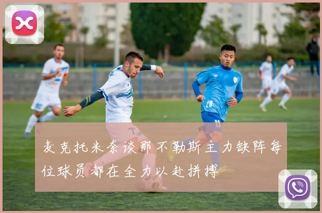 麦克托米奈谈那不勒斯主力缺阵每位球员都在全力以赴拼搏